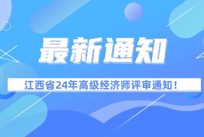 江西省2024年度高级经济师职务任职资格开始申报