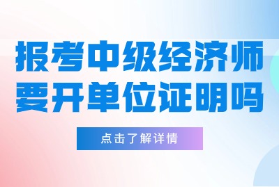 报考中级经济师还需要开单位证明？