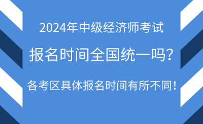 2024年中级经济师报名时间全国统一吗？报名流程一样吗？